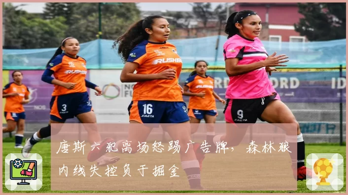 唐斯六犯离场怒踢广告牌，森林狼内线失控负于掘金