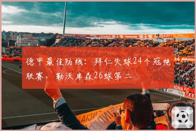 德甲最佳防线:拜仁失球24个冠绝联赛,勒沃库森26球第二